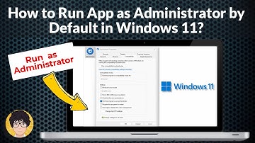 How to Run App as Administrator by Default in Windows 11