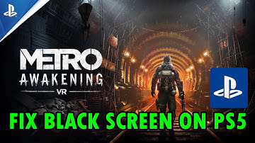 How To Fix Metro Awakening Stuck on Black Screen On PS5