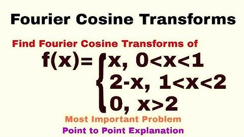 9. Fourier Cosine Transforms | Complete Concept and Problem#2 | Most Important Problem