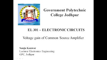 EL/EF 301 UNIT 1 TOPIC  1.1 1.2 VOLTAGE GAIN OF COMMON SOURCE AMPLIFIER  BY SANJU KANWAR