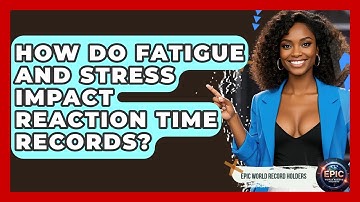 How Do Fatigue And Stress Impact Reaction Time Records? - Epic World Record Holders