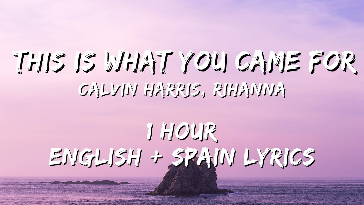 Calvin Harris, Rihanna - This Is What You Came For 1 hour / English lyrics + Spain lyrics Calvin Harris, Rihanna - This Is What You Came For 1 hour / English lyrics + Spain lyrics