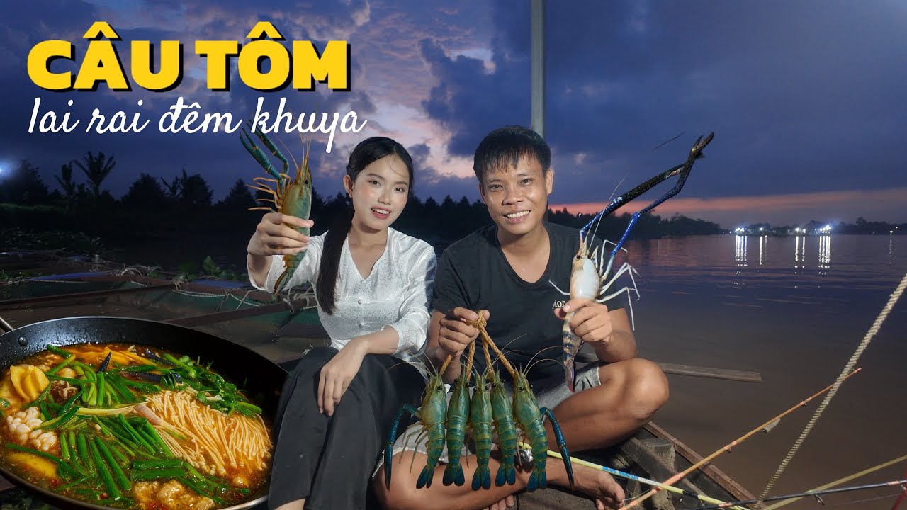 Câu sông anh dính tôm càng, lên bờ giăng lưới lại về tay không😆Câu tôm đêm hôm trên sông Tiền