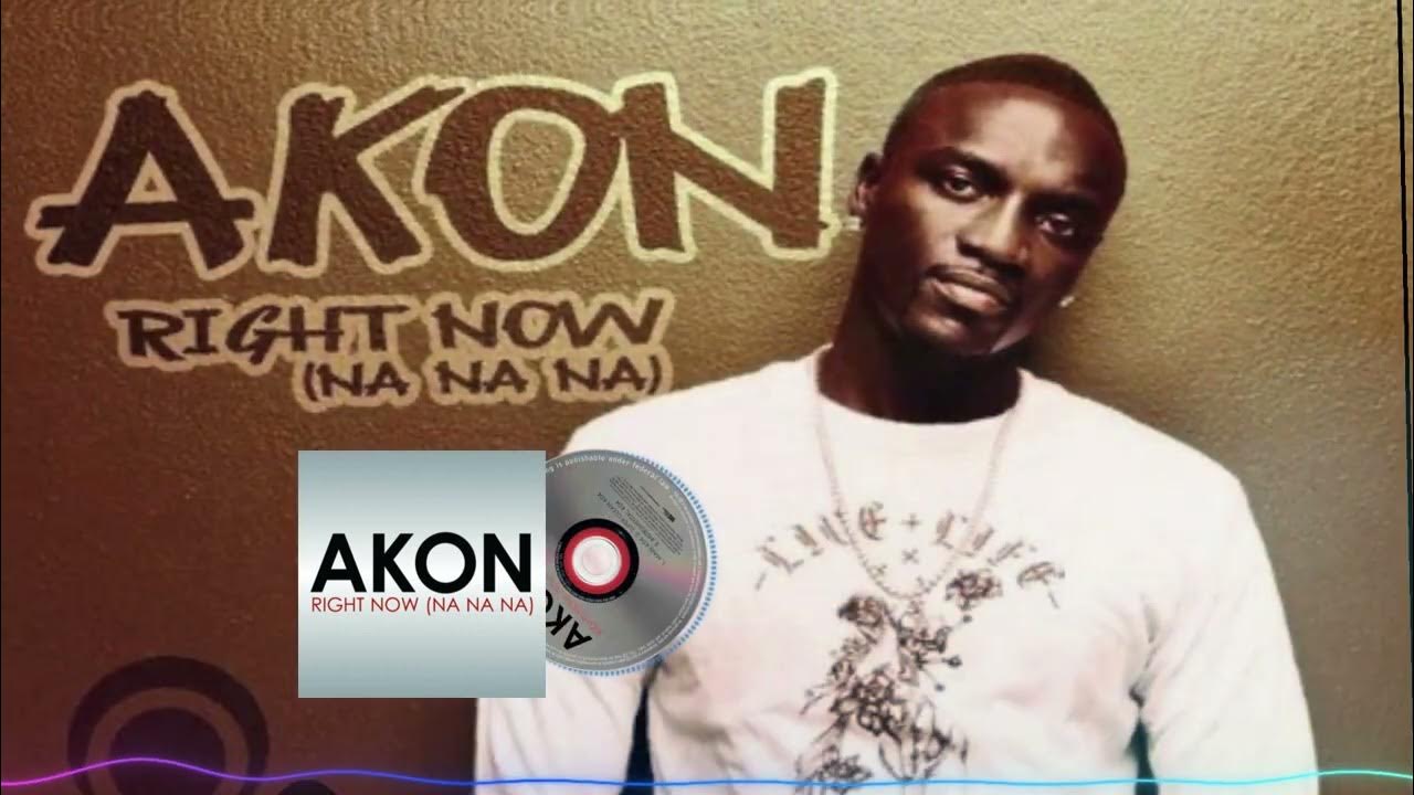 Akon right now. Akon right now. Akon nanana. Akon right now. Akon right now na na na.