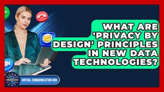 What Are 'privacy By Design' Principles In New Data Technologies? - Virtual Communication Hub