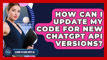 How Can I Update My Code For New ChatGPT API Versions? - Learning To Code With AI