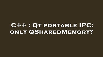 C++ : Qt portable IPC: only QSharedMemory?