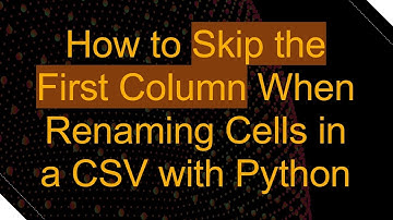 How to Skip the First Column When Renaming Cells in a CSV with Python