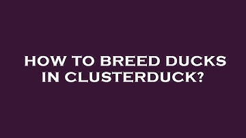 How to breed ducks in clusterduck?