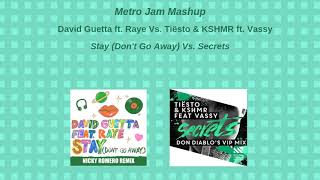 David Guetta - Stay (Don't Go Away) ft Raye Vs. Tiësto & KSHMR ft Vassy - Secrets (Metro Jam Mashup)