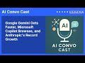 Google Gemini Gets Faster, Microsoft Copilot Browses, and Anthropic's Record Growth | AI Convo Cast
