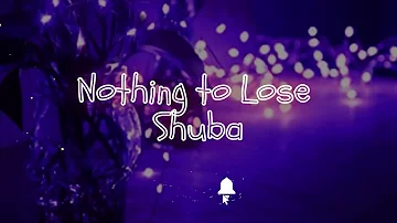 Shuba - Nothing to lose ( Lyrics )