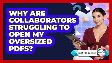 Why Are Collaborators Struggling To Open My Oversized PDFs? - Design Tool Unlocked
