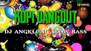 DJ ANGKLUNG KOPI DANGDUT SLOW BASS