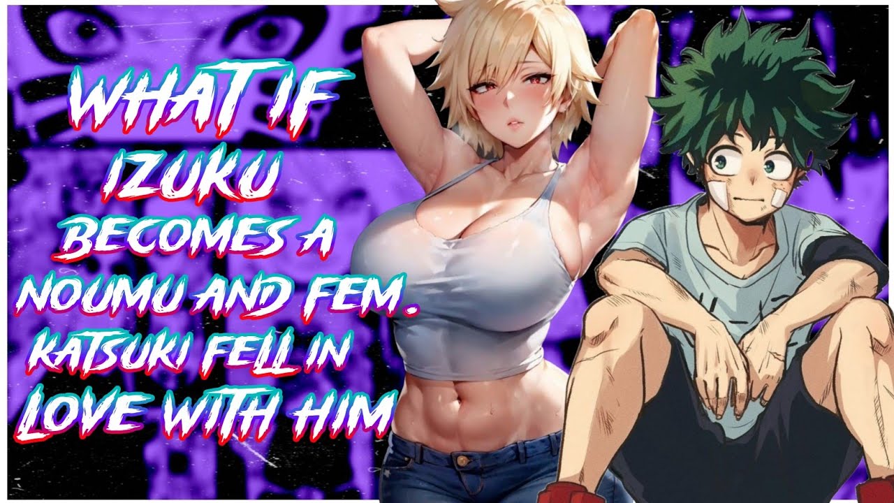 What if Izuku becomes a Noumu and female Katsuki falls in love with him | MOVIE