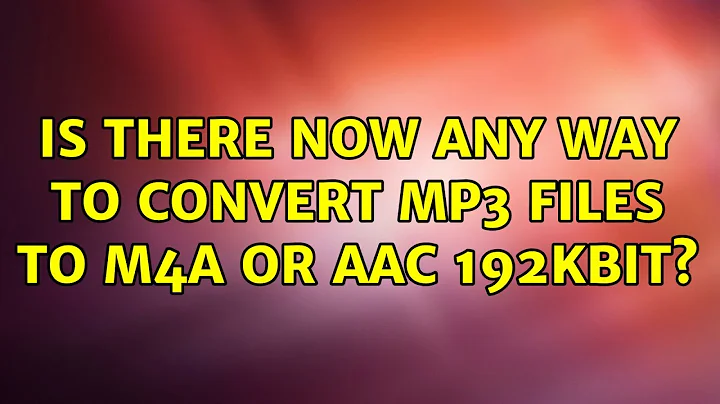 Ubuntu: Is there now any way to convert mp3 files to m4a or aac 192kbit?