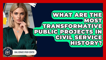 What Are The Most Transformative Public Projects In Civil Service History?