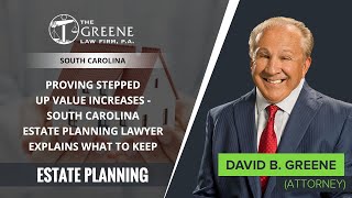 Proving Stepped Up Value Increases - South Carolina Estate Planning Lawyer Explains What To Keep
