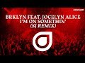 BRKLYN Feat. Jocelyn Alice - I'm On Somethin' (Sj Remix) [OUT NOW]