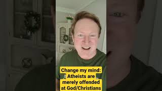 Atheists know there's a God but they're offended at Him. change my mind