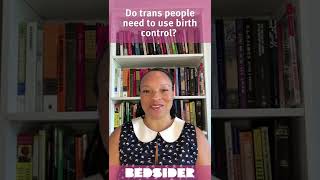 Do trans people need to use birth control? #AskBedsider