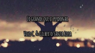 Lo grande que es perdonar- Vico C & Gilberto Santa Rosa (letra)