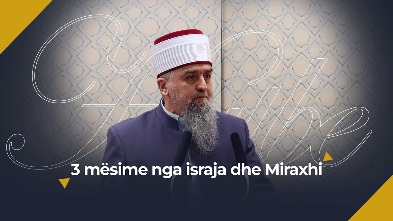 [HUTBE] - 3 mësime nga Israja dhe Miraxhi - Hoxhë Dhulkarnejn Ramadani
