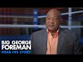 BIG GEORGE FOREMAN Vignette - Hear His Story