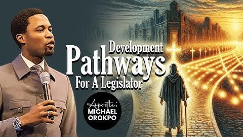Development Pathways For A Legislator | Apostle Michael Orokpo