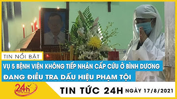 Cập nhật Công an tỉnh Bình Dương xác minh kết quả điều tra vụ tử vong vì 5 cơ sở y tế không cấp cứu