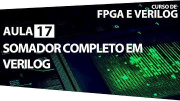 FPGA e Verilog - Aula 17 - Somador Completo em Verilog