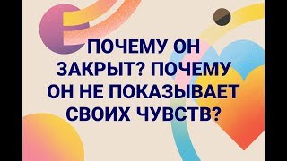 ТАРО ПРОГНОЗ;ПОЧЕМУ ОН ЗАКРЫТ? ПОЧЕМУ НЕ ПОКАЗЫВАЕТ СВОИ ЧУВСТВА