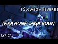 Tera hone laga hoon   slowed  reverb  lyrics  use  headphone