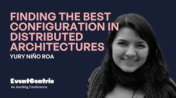Finding the Best Configuration in Distributed Architectures - Yury Niño Roa - EventSourcing 2021
