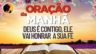 DEUS é CONTIGO, e ELE vai HONRAR  a sua FÉ  - Oração da Manhã