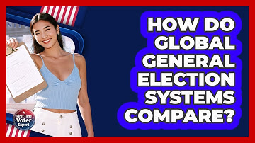 How Do Global General Election Systems Compare? - First Time Voter Expert