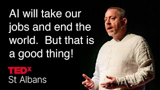 AI will take our jobs and end the world. But that is a good thing! | Ged Byrne | TEDxSt Albans