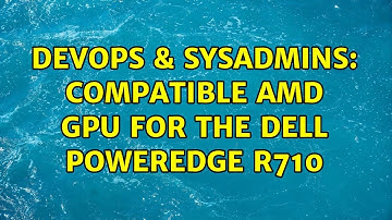 DevOps & SysAdmins: Compatible AMD GPU for the Dell PowerEdge r710
