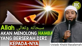 ALLAH S.W.T AKAN MENOLONG HAMBANYA YANG BERSERAH DIRI KEPADA-NYA || Ustadz Khalid Basalamah