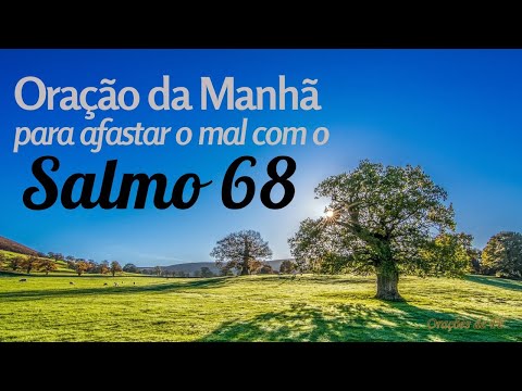 Oração da Manhã para afastar o mal com o salmo 68