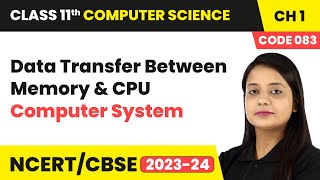 Data Transfer Between Memory and CPU - Computer System | Class 11 Computer Science (Code 083) Ch 1