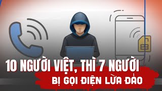 10 người Việt Nam thì 7 người nhận cuộc gọi lừa đảo | Vấn đề hôm nay