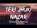 Teri Jhuki Nazar [Slowed+Reverb] ~ | Mohit Chauhan | Music Lyrics
