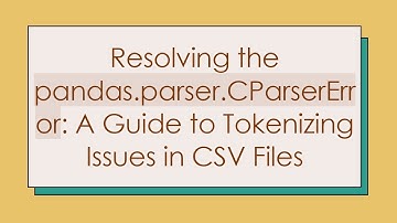 Resolving the pandas.parser.CParserError: A Guide to Tokenizing Issues in CSV Files