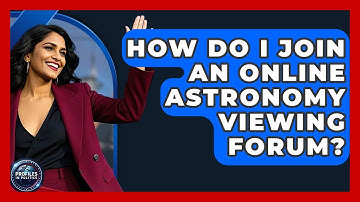 How Do I Join an Online Astronomy Viewing Forum? - Profiles in Politics