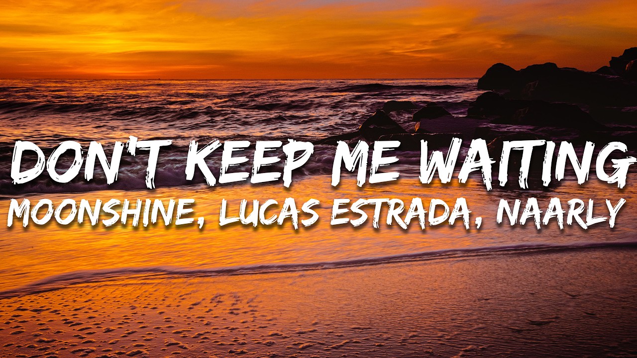 Moonshine, Lucas Estrada, Naarly - Don't Keep Me Waiting (Lyrics)