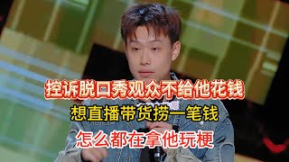 小北控诉脱口秀观众不给他花钱想着能直播带货捞一笔钱怎么都在拿他玩梗开笑话