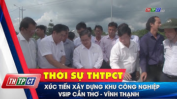 Xúc tiến xây dựng khu công nghiệp VSIP Cần Thơ – Vĩnh Thạnh| Cần Thơ TV