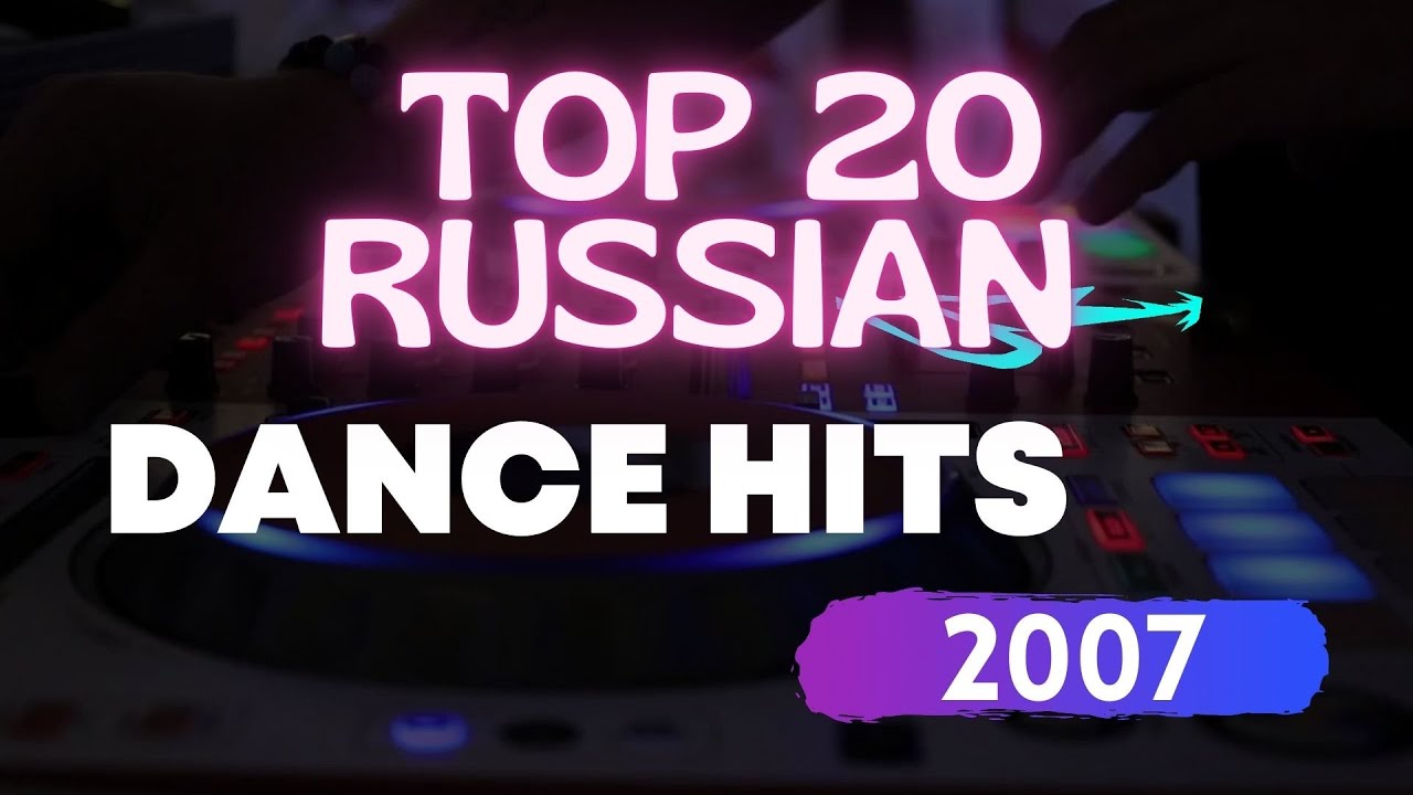 Top 20 Russian electronic dance hits 2007 - Топ 20 лучших танцевальных песен 2007 года