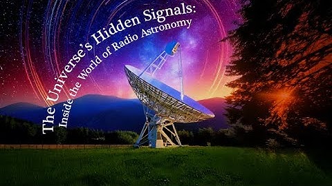 The Universe’s Hidden Signals: Inside the World of Radio Astronomy
